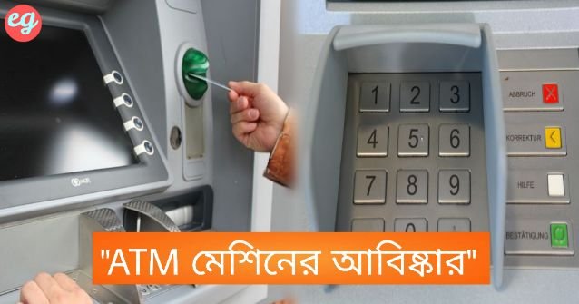 ATM এর 4 সংখ্যা পিনের পেছনে রয়েছে এক ভালবাসার গল্প, ATM মেশিন এর আবিষ্কার